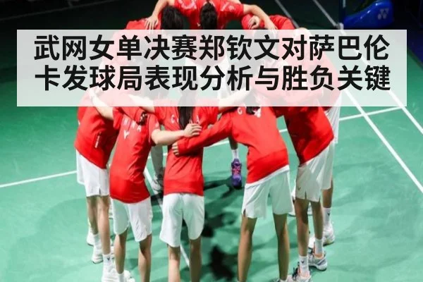 武网女单决赛郑钦文对萨巴伦卡发球局表现分析与胜负关键