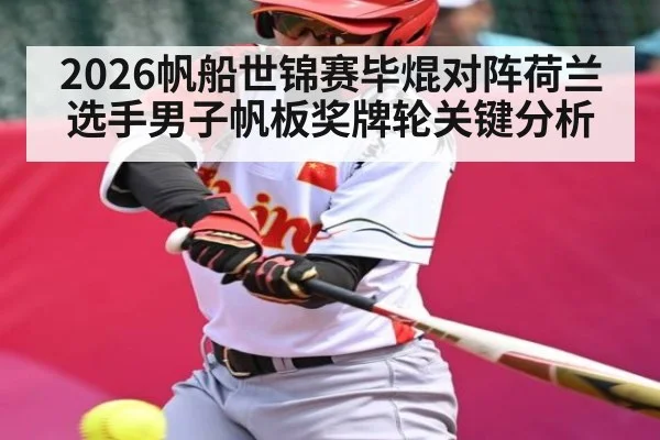 2026帆船世锦赛毕焜对阵荷兰选手男子帆板奖牌轮关键分析
