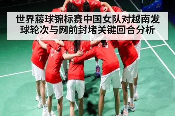 世界藤球锦标赛中国女队对越南发球轮次与网前封堵关键回合分析